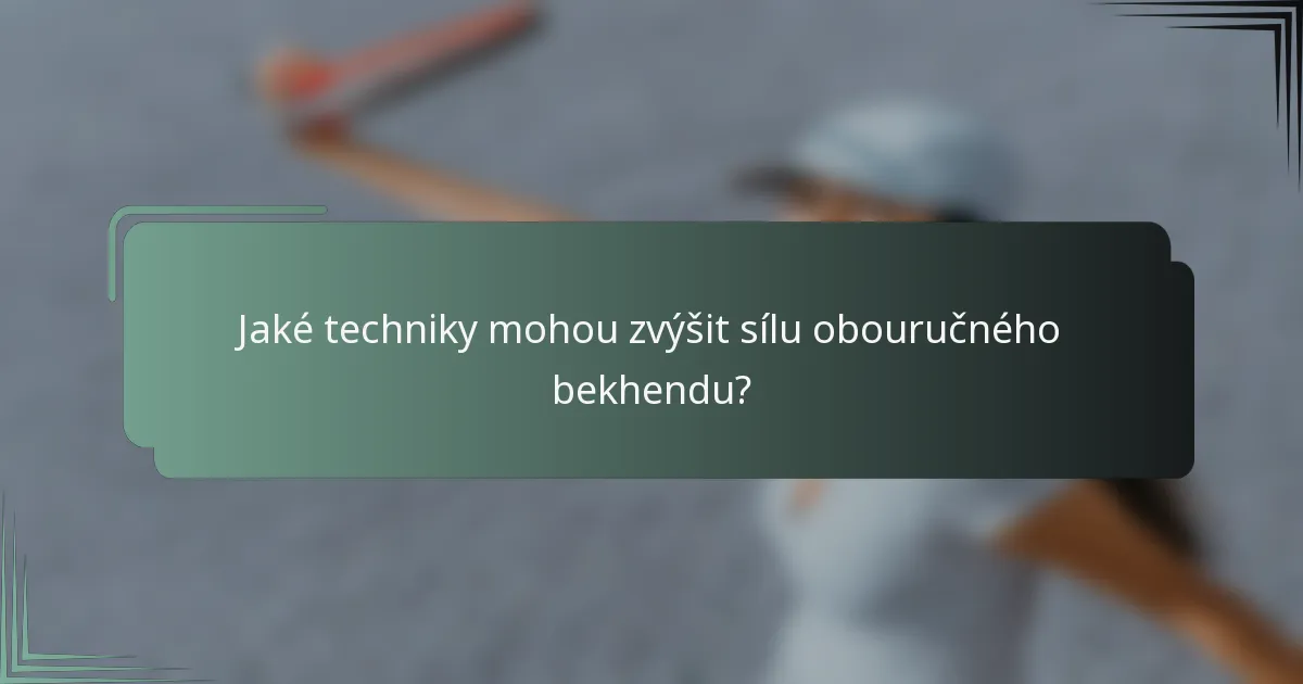 Jaké techniky mohou zvýšit sílu obouručného bekhendu?