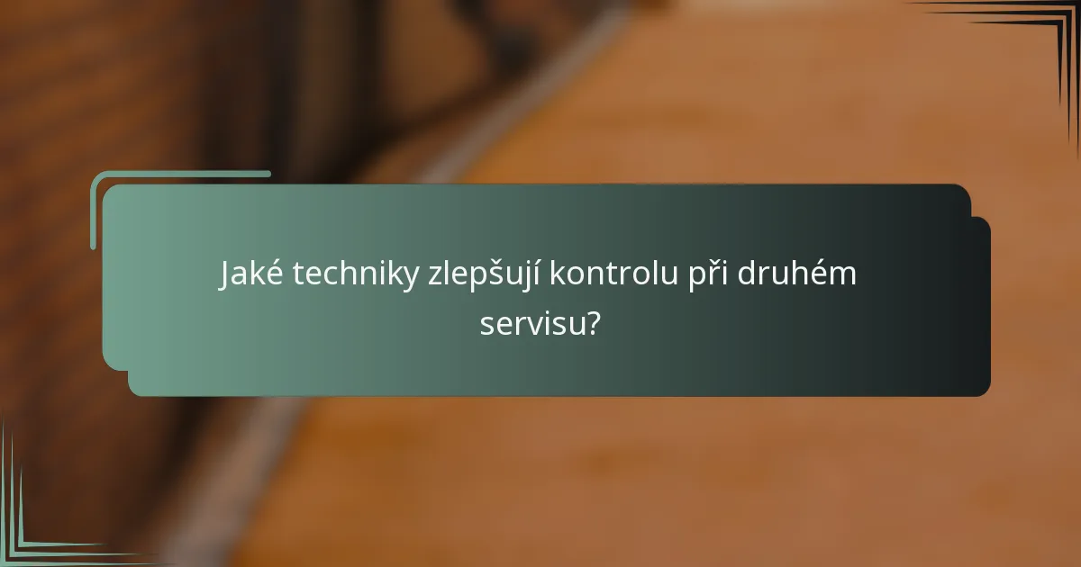 Jaké techniky zlepšují kontrolu při druhém servisu?