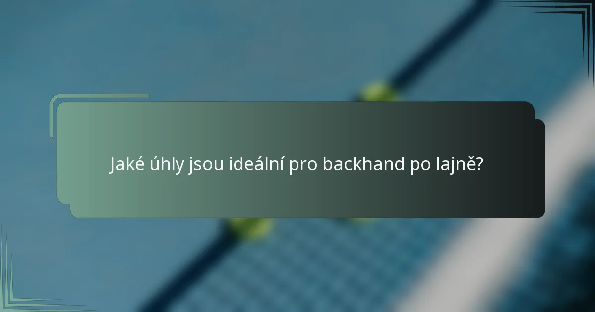 Jaké úhly jsou ideální pro backhand po lajně?