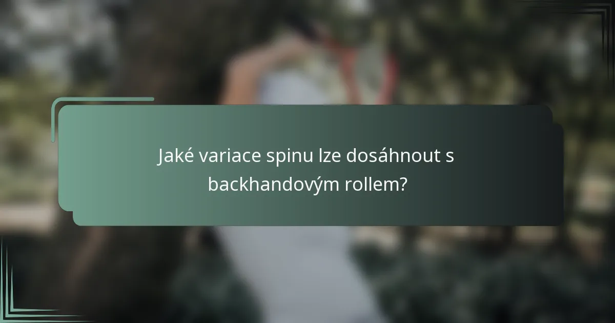Jaké variace spinu lze dosáhnout s backhandovým rollem?