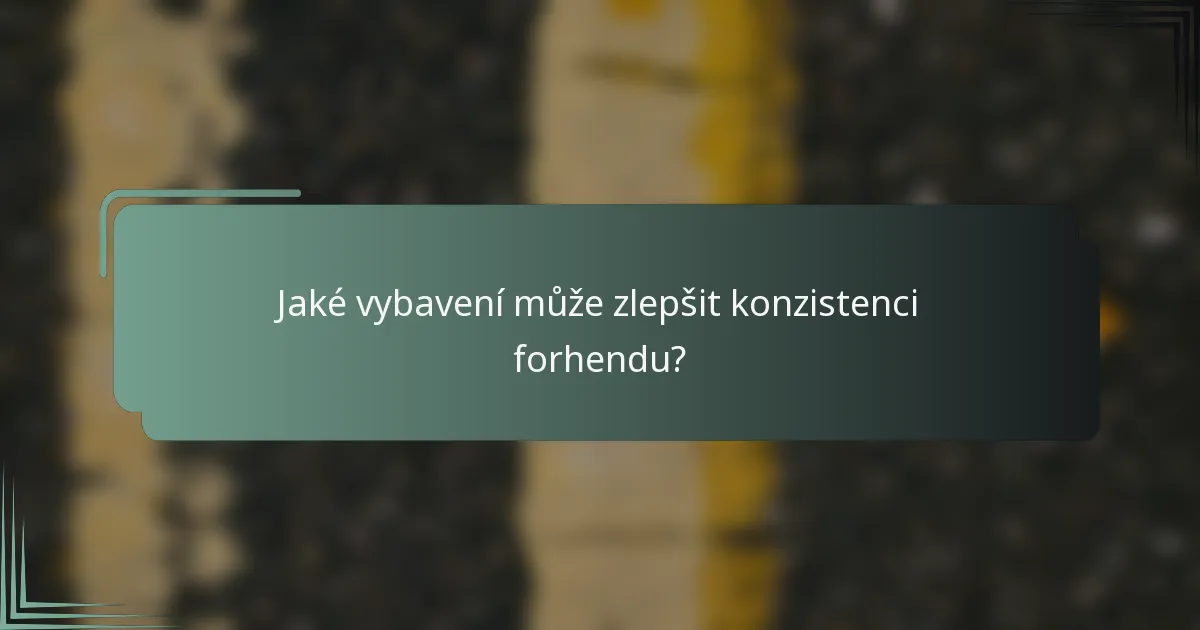 Jaké vybavení může zlepšit konzistenci forhendu?