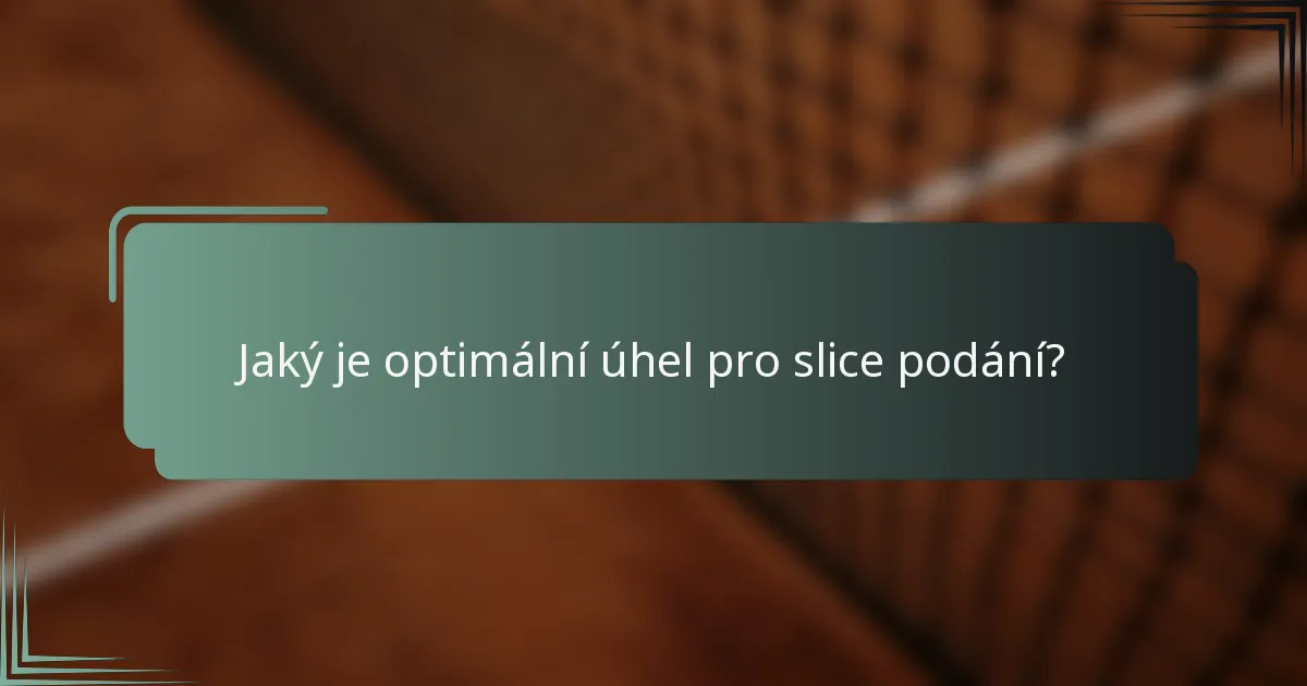 Jaký je optimální úhel pro slice podání?
