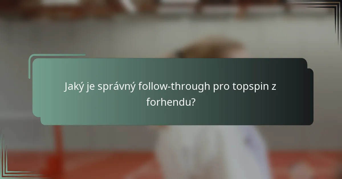 Jaký je správný follow-through pro topspin z forhendu?