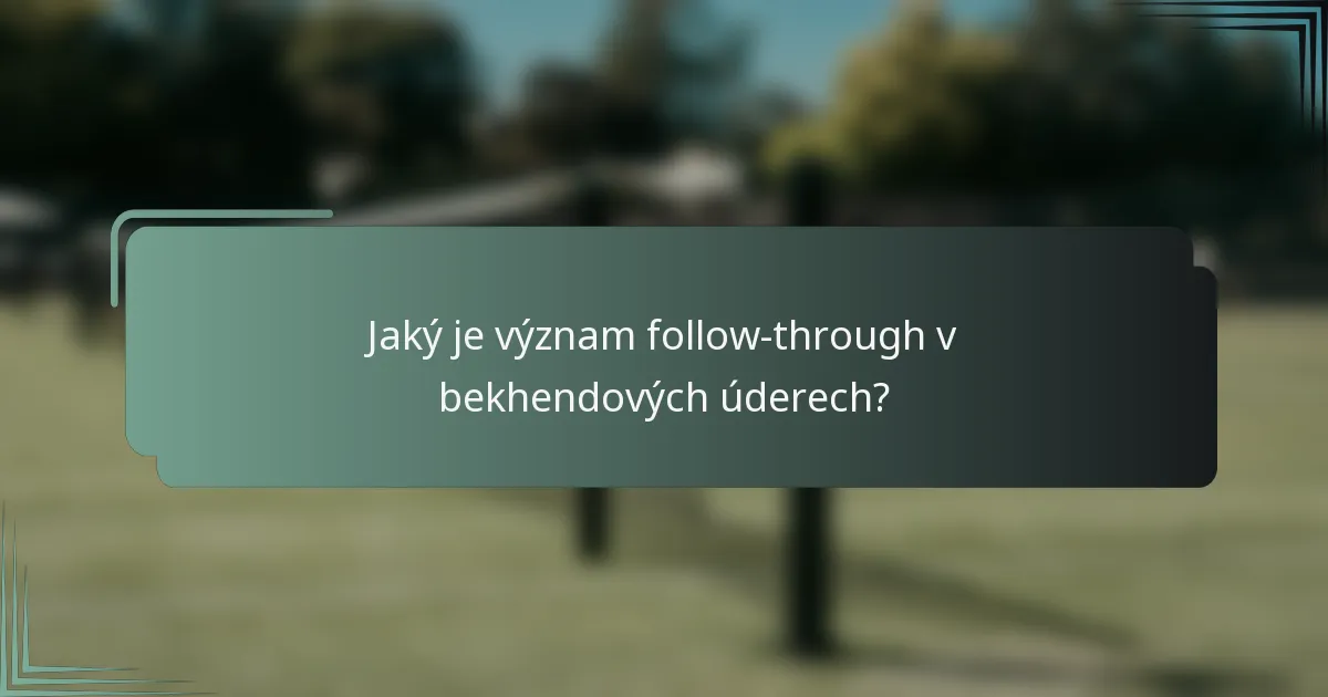 Jaký je význam follow-through v bekhendových úderech?