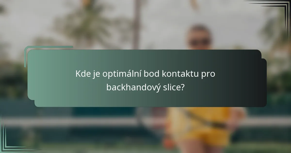 Kde je optimální bod kontaktu pro backhandový slice?