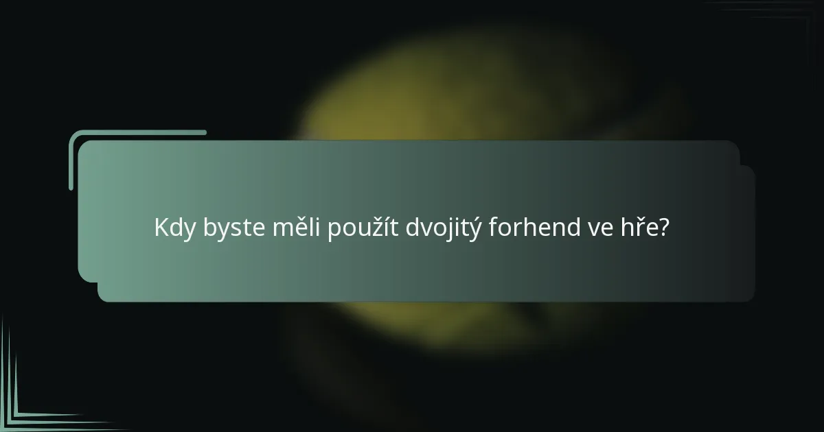 Kdy byste měli použít dvojitý forhend ve hře?