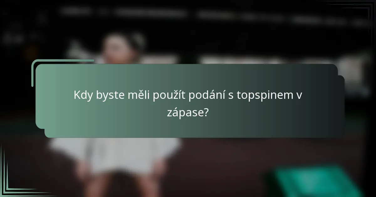 Kdy byste měli použít podání s topspinem v zápase?