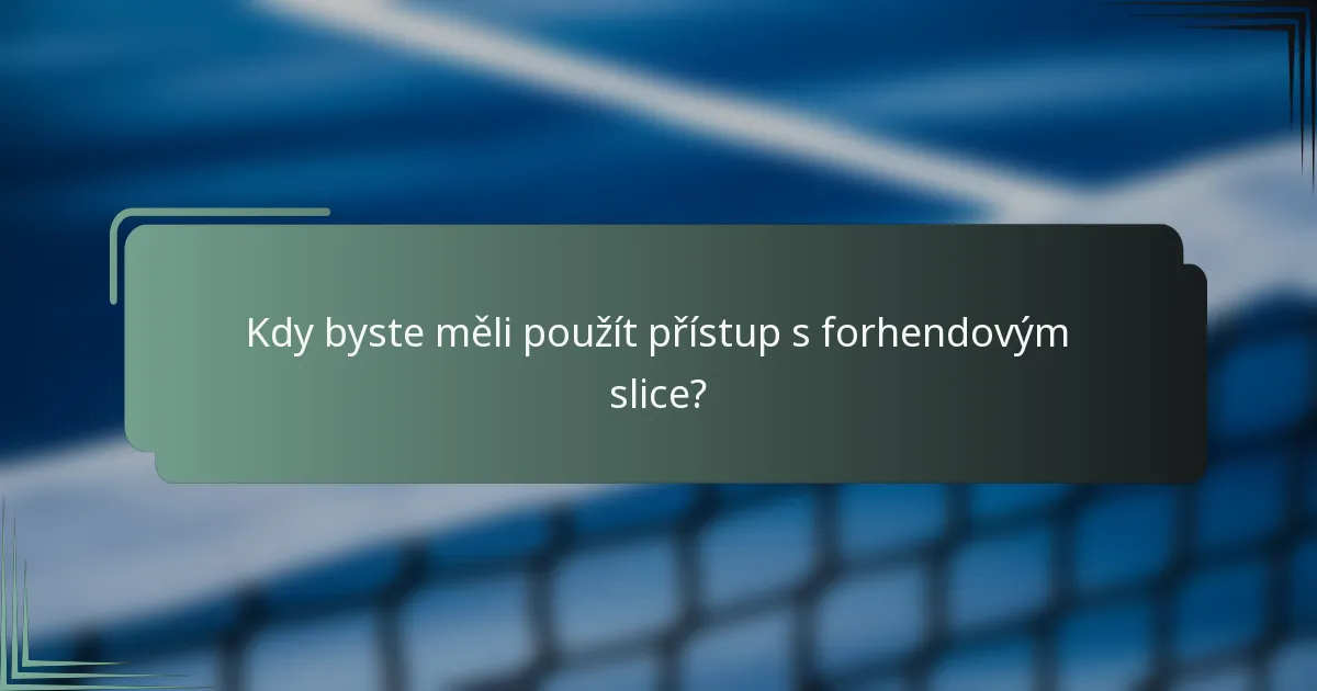 Kdy byste měli použít přístup s forhendovým slice?