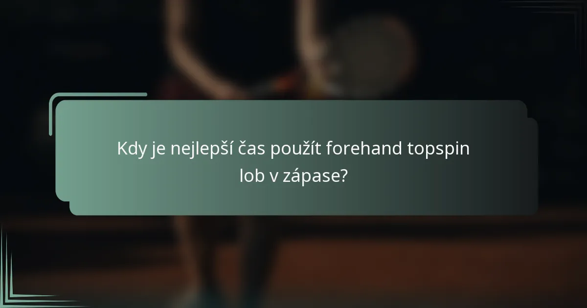 Kdy je nejlepší čas použít forehand topspin lob v zápase?